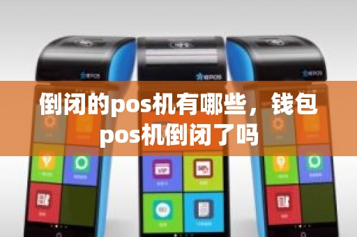 倒闭的pos机有哪些，钱包pos机倒闭了吗