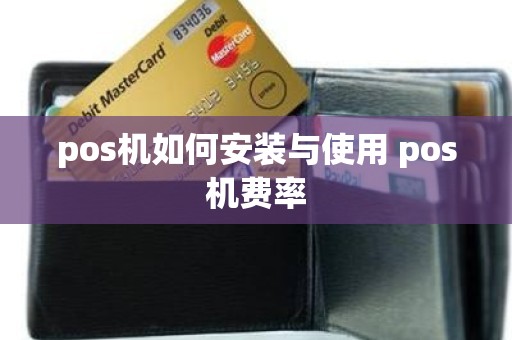 pos机如何安装与使用 pos机费率