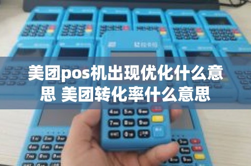 美团pos机出现优化什么意思 美团转化率什么意思
