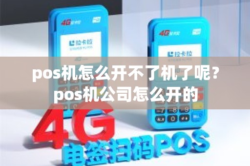 pos机怎么开不了机了呢？pos机公司怎么开的