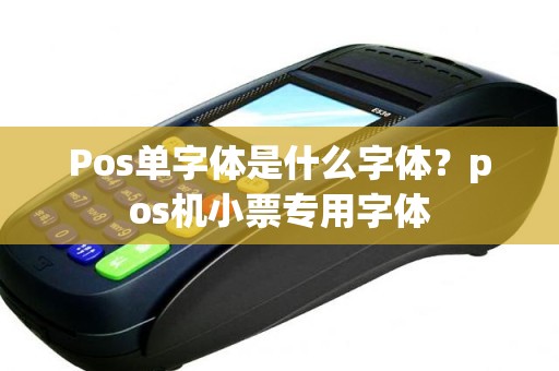 Pos单字体是什么字体？pos机小票专用字体
