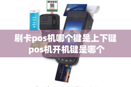 刷卡pos机哪个键是上下键 pos机开机键是哪个