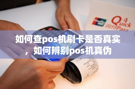 如何查pos机刷卡是否真实，如何辨别pos机真伪