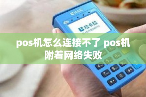 pos机怎么连接不了 pos机附着网络失败
