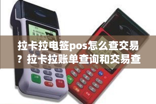 拉卡拉电签pos怎么查交易？拉卡拉账单查询和交易查询