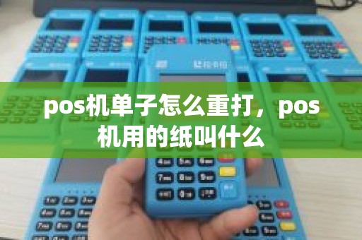 pos机单子怎么重打，pos机用的纸叫什么