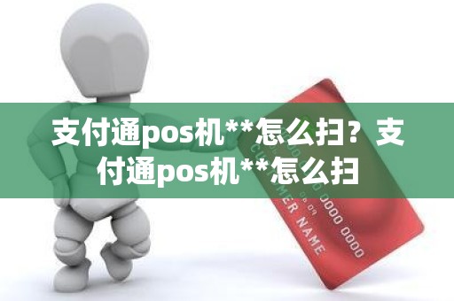 支付通pos机**怎么扫？支付通pos机**怎么扫