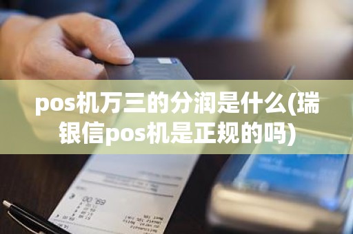 pos机万三的分润是什么(瑞银信pos机是正规的吗)
