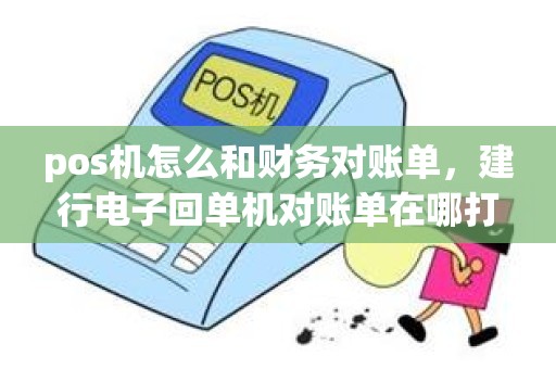 pos机怎么和财务对账单，建行电子回单机对账单在哪打
