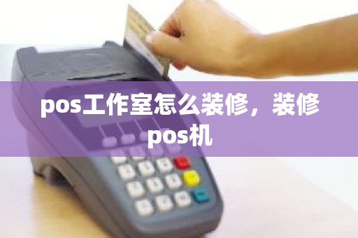 pos工作室怎么装修，装修pos机
