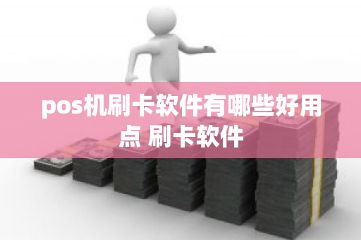 pos机刷卡软件有哪些好用点 刷卡软件