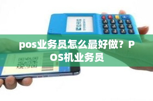 pos业务员怎么最好做？POS机业务员