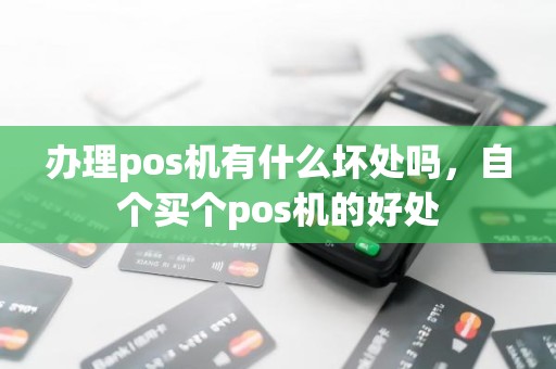 办理pos机有什么坏处吗，自个买个pos机的好处