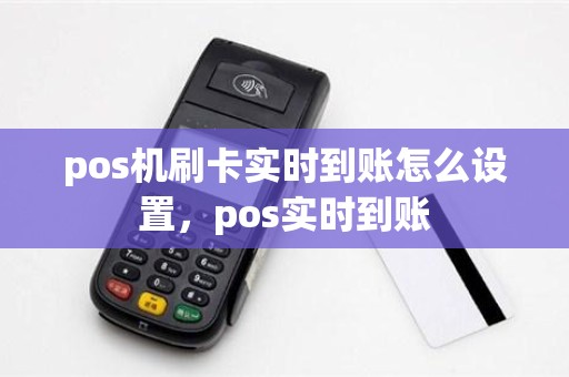 pos机刷卡实时到账怎么设置，pos实时到账