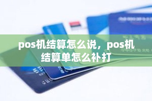 pos机结算怎么说，pos机结算单怎么补打
