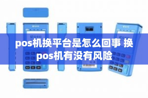 pos机换平台是怎么回事 换pos机有没有风险