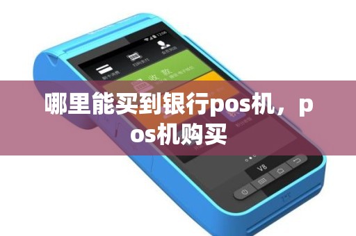 哪里能买到银行pos机，pos机购买
