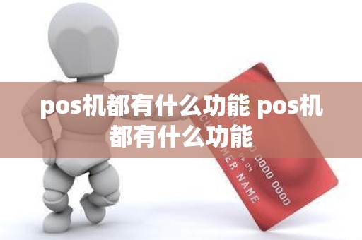 pos机都有什么功能 pos机都有什么功能
