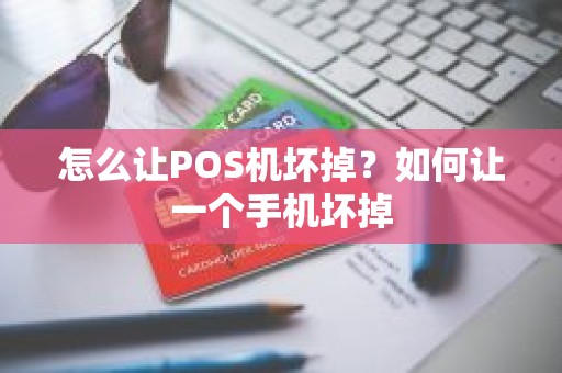怎么让POS机坏掉？如何让一个手机坏掉