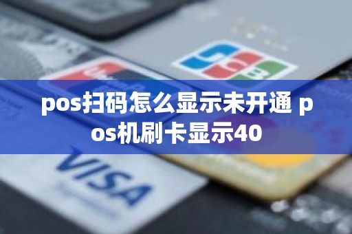 pos扫码怎么显示未开通 pos机刷卡显示40