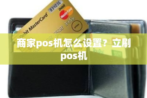 商家pos机怎么设置？立刷pos机