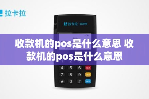收款机的pos是什么意思 收款机的pos是什么意思