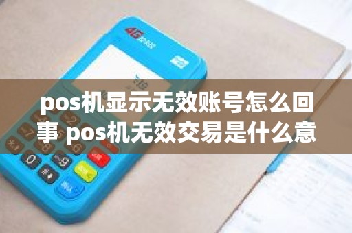 pos机显示无效账号怎么回事 pos机无效交易是什么意思