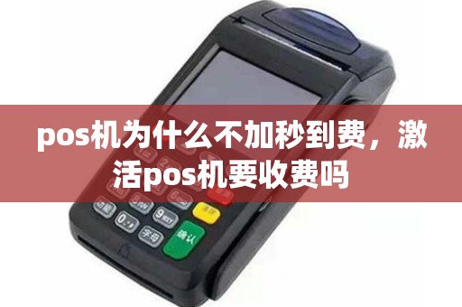 pos机为什么不加秒到费，激活pos机要收费吗