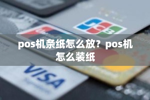 pos机条纸怎么放？pos机怎么装纸