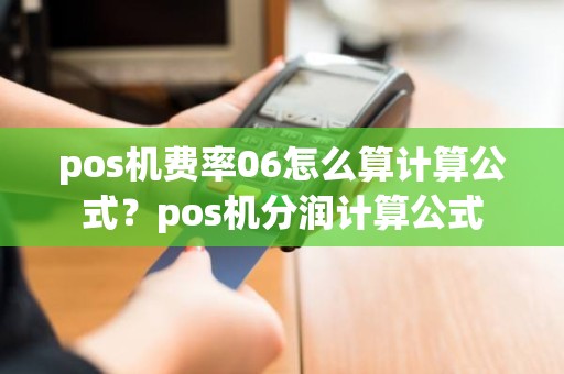 pos机费率06怎么算计算公式？pos机分润计算公式