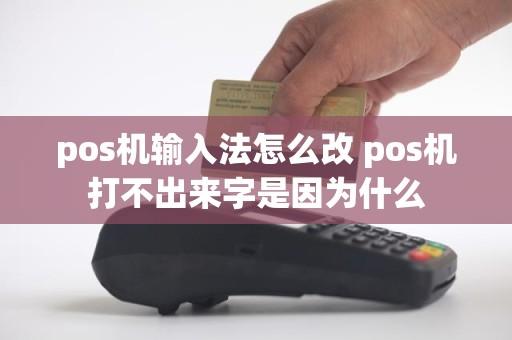 pos机输入法怎么改 pos机打不出来字是因为什么