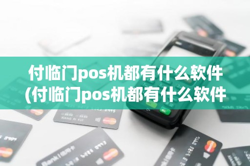 付临门pos机都有什么软件(付临门pos机都有什么软件)