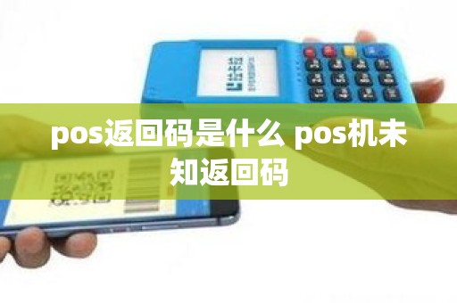 pos返回码是什么 pos机未知返回码