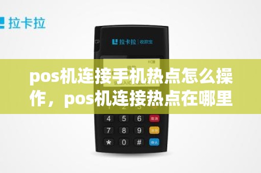 pos机连接手机热点怎么操作，pos机连接热点在哪里设置