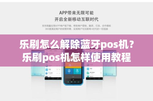 乐刷怎么解除蓝牙pos机？乐刷pos机怎样使用教程
