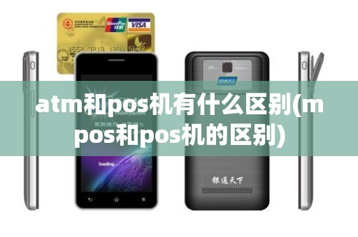 atm和pos机有什么区别(mpos和pos机的区别)