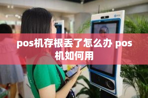 pos机存根丢了怎么办 pos机如何用