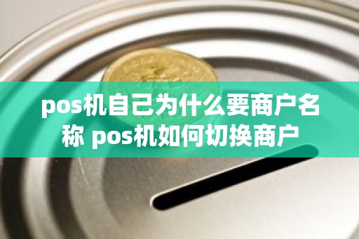 pos机自己为什么要商户名称 pos机如何切换商户