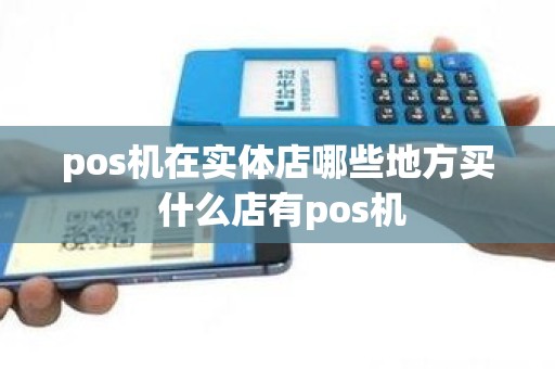 pos机在实体店哪些地方买 什么店有pos机