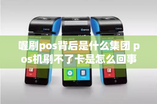 喔刷pos背后是什么集团 pos机刷不了卡是怎么回事