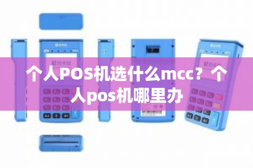 个人POS机选什么mcc？个人pos机哪里办