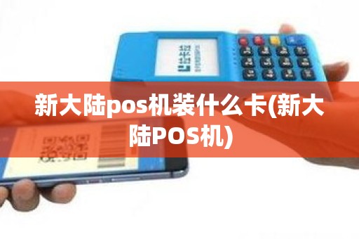 新大陆pos机装什么卡(新大陆POS机)