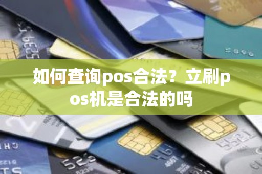 如何查询pos合法？立刷pos机是合法的吗
