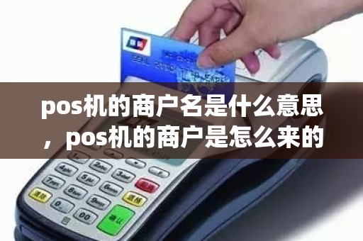 pos机的商户名是什么意思，pos机的商户是怎么来的