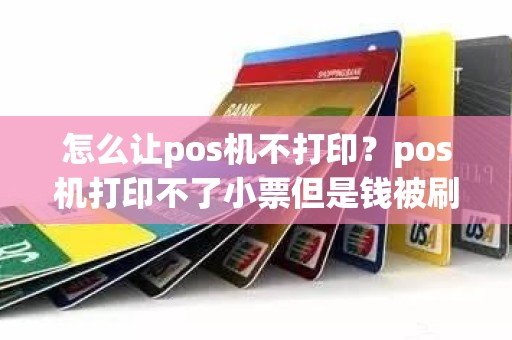 怎么让pos机不打印？pos机打印不了小票但是钱被刷了