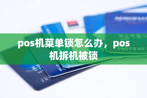 pos机菜单锁怎么办，pos机拆机被锁