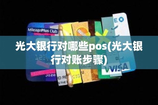 光大银行对哪些pos(光大银行对账步骤)