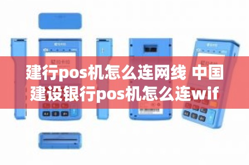 建行pos机怎么连网线 中国建设银行pos机怎么连wifi