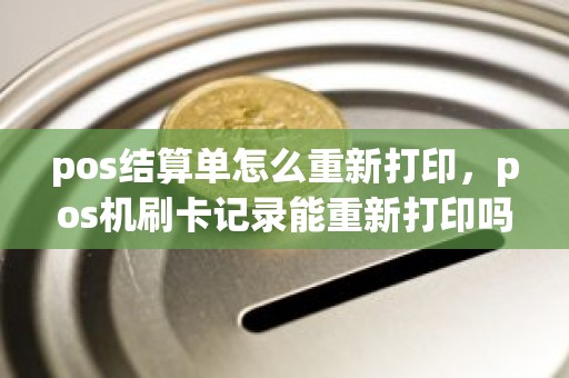 pos结算单怎么重新打印，pos机刷卡记录能重新打印吗