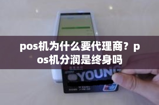 pos机为什么要代理商？pos机分润是终身吗